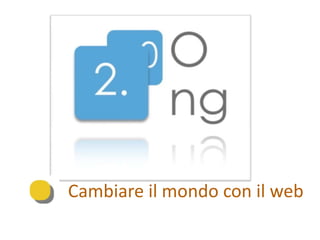 Cambiare il mondo con il web
 