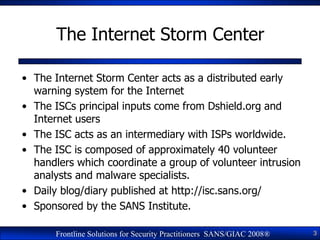 The Internet Storm Center

• The Internet Storm Center acts as a distributed early
  warning system for the Internet
• The...