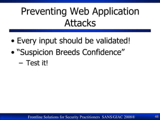 Preventing Web Application
            Attacks
• Every input should be validated!
• ―Suspicion Breeds Confidence‖
  – Test...