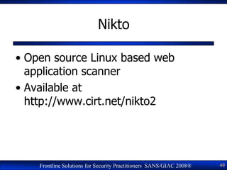 Nikto

• Open source Linux based web
  application scanner
• Available at
  http://www.cirt.net/nikto2




       Program ...