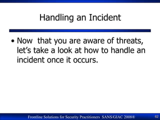 Handling an Incident

• Now that you are aware of threats,
  let‘s take a look at how to handle an
  incident once it occu...