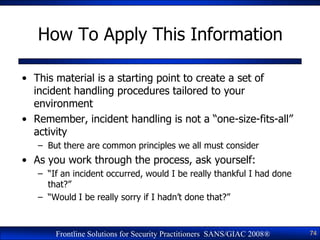How To Apply This Information

• This material is a starting point to create a set of
  incident handling procedures tailo...