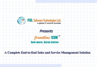 Presents  frontline   SSM TM Sell more, Serve better A Complete End-to-End Sales and Service Management Solution 