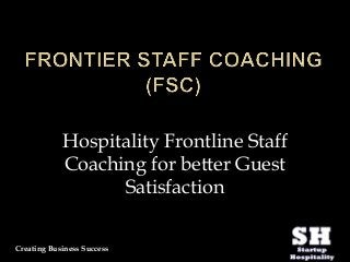 Creating Business Success
Hospitality Frontline Staff
Coaching for better Guest
Satisfaction
 