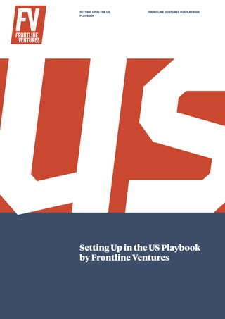 1
USSetting Up in the US Playbook
by Frontline Ventures	
FRONTLINE VENTURES #USPLAYBOOKSETTING UP IN THE US
PLAYBOOK
 