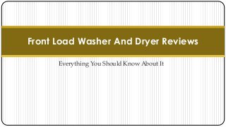 Front Load Washer And Dryer Reviews
Everything You Should Know About It
 