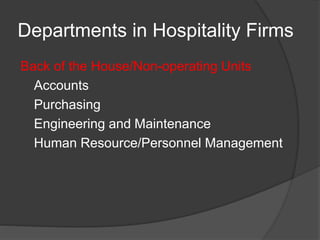 Departments in Hospitality Firms
Back of the House/Non-operating Units
Accounts
Purchasing
Engineering and Maintenance
Human Resource/Personnel Management
 
