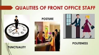 QUALITIES OF FRONT OFFICE STAFF
PUNCTUALITY
POSTURE
POLITENESS
 