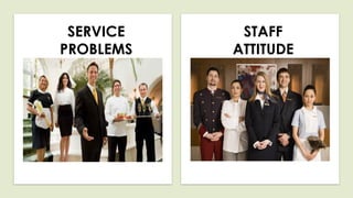 SERVICE
PROBLEMS
STAFF
ATTITUDE
 