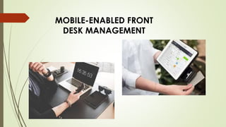 MOBILE-ENABLED FRONT
DESK MANAGEMENT
 