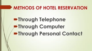 METHODS OF HOTEL RESERVATION
Through Telephone
Through Computer
Through Personal Contact
 
