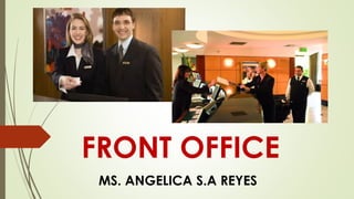 FRONT OFFICE
MS. ANGELICA S.A REYES
 