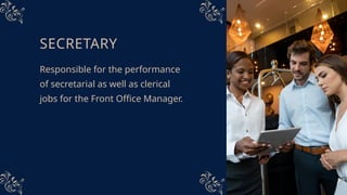 SECRETARY
Responsible for the performance
of secretarial as well as clerical
jobs for the Front Office Manager.
 