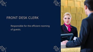 FRONT DESK CLERK
Responsible for the efficient rooming
of guests.
 