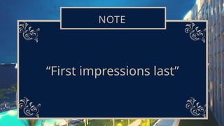 NOTE
“First impressions last”
 