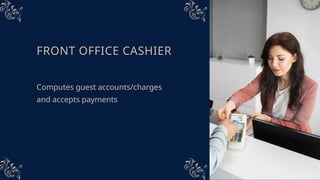 FRONT OFFICE CASHIER
Computes guest accounts/charges
and accepts payments
 