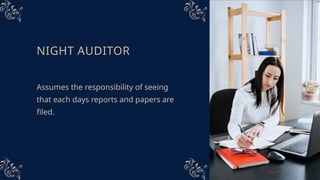 NIGHT AUDITOR
Assumes the responsibility of seeing
that each days reports and papers are
filed.
 