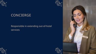 CONCIERGE
Responsible in extending out-of-hotel
services
 