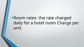 •Room rates- the rate charged
daily for a hotel room Charge per
unit.
 
