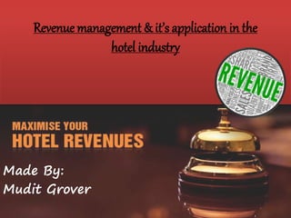 Revenue management & it’s application in the
hotel industry
Made By:
Mudit Grover
 