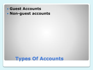 Types Of Accounts
 Guest Accounts
 Non-guest accounts
 