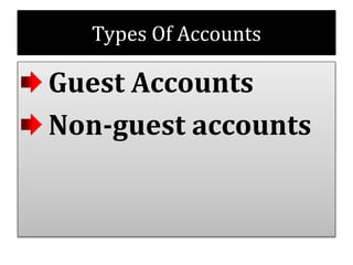 Types Of Accounts
Guest Accounts
Non-guest accounts
 