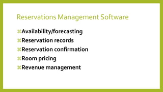 Reservations Management Software
Availability/forecasting
Reservation records
Reservation confirmation
Room pricing
Revenue management
 