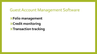 GuestAccount Management Software
Folio management
Credit monitoring
Transaction tracking
 