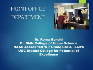 FRONT OFFICE
DEPARTMENT
Dr. Roma Gandhi
Dr. BMN College of Home Science
NAAC Accredited ‘A+’ Grade CGPA 3.69/4
UGC Status: College for Potential of
Excellence
 