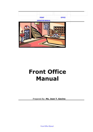 FRONT OFFICE
OPERATION MANUAL
Front Office
Manual
Prepared By: Ms. Joan T. Gavino
Front Office Manual
 
