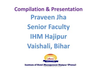 Compilation & Presentation
Praveen Jha
Senior Faculty
IHM Hajipur
Vaishali, Bihar
 