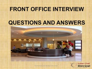 FRONT OFFICE INTERVIEW
QUESTIONS AND ANSWERS
WWW.INDIANCHEFRECIPE.COM
 