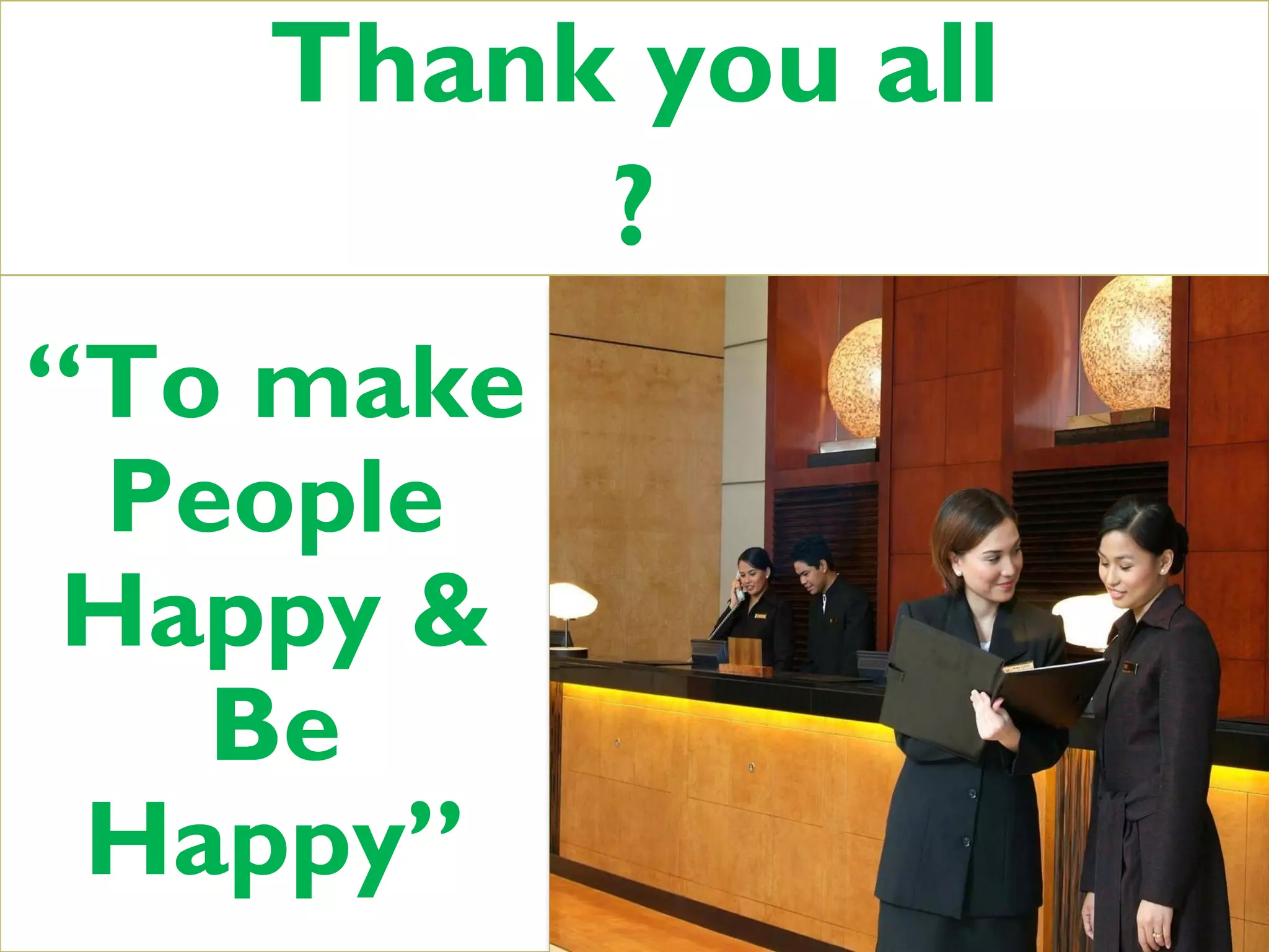 “To make
People
Happy &
Be
Happy”
Thank you all
?
 