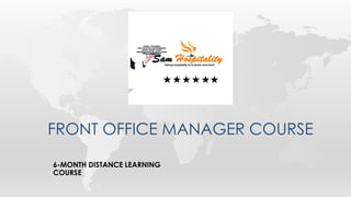 FRONT OFFICE MANAGER COURSE
6-MONTH DISTANCE LEARNING
COURSE
 