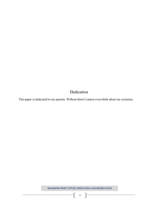 MANAGING FRONT OFFICE OPERATIONS AND RESERVATION
ii
Dedication
This paper is dedicated to my parents. Without them I cannot even think about my existence.
 