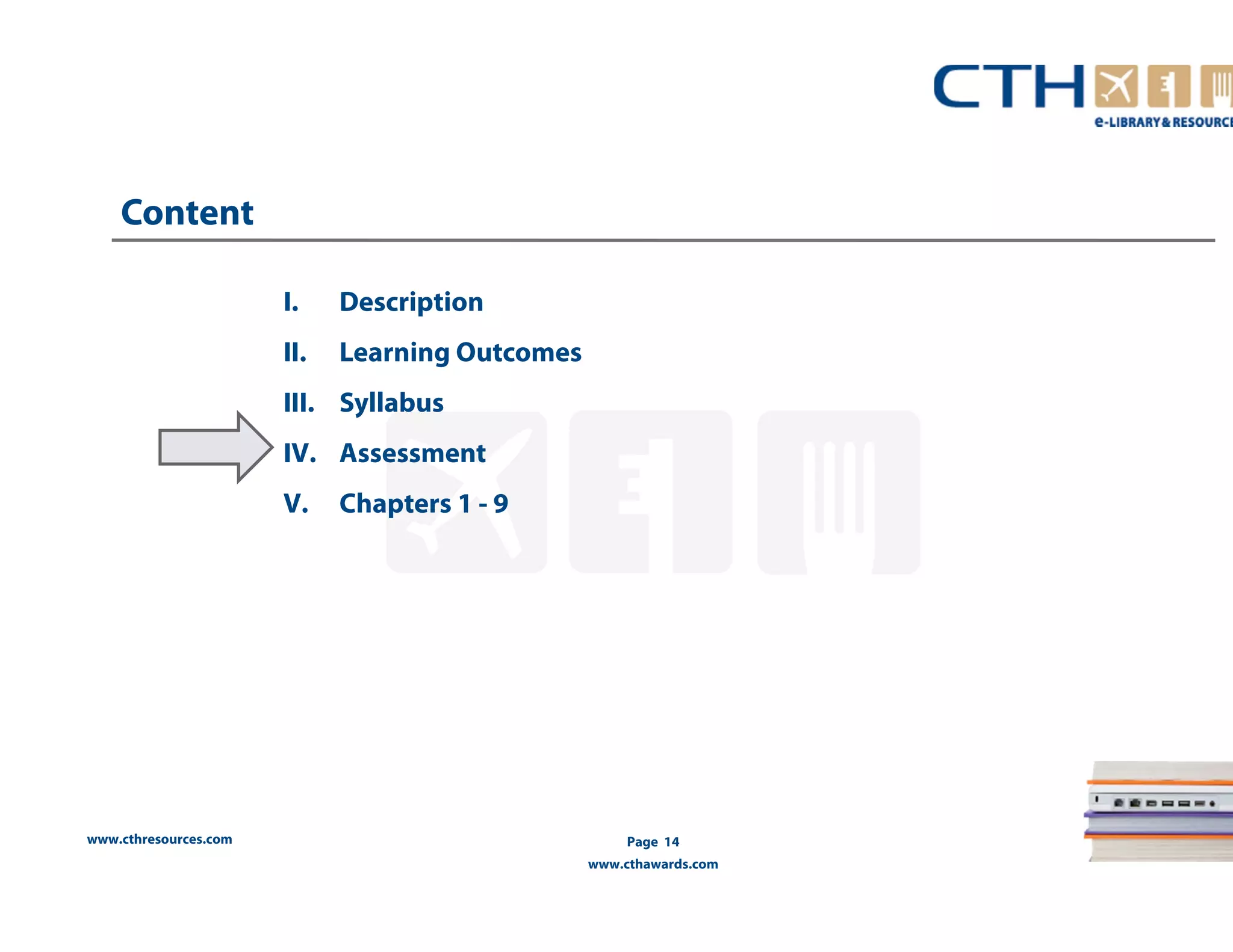 www.cthresources.com 
Page 14 
www.cthawards.com 
Content 
I. Description 
II. Learning Outcomes 
III. Syllabus 
IV. Assessment 
V. Chapters 1 - 9 
 