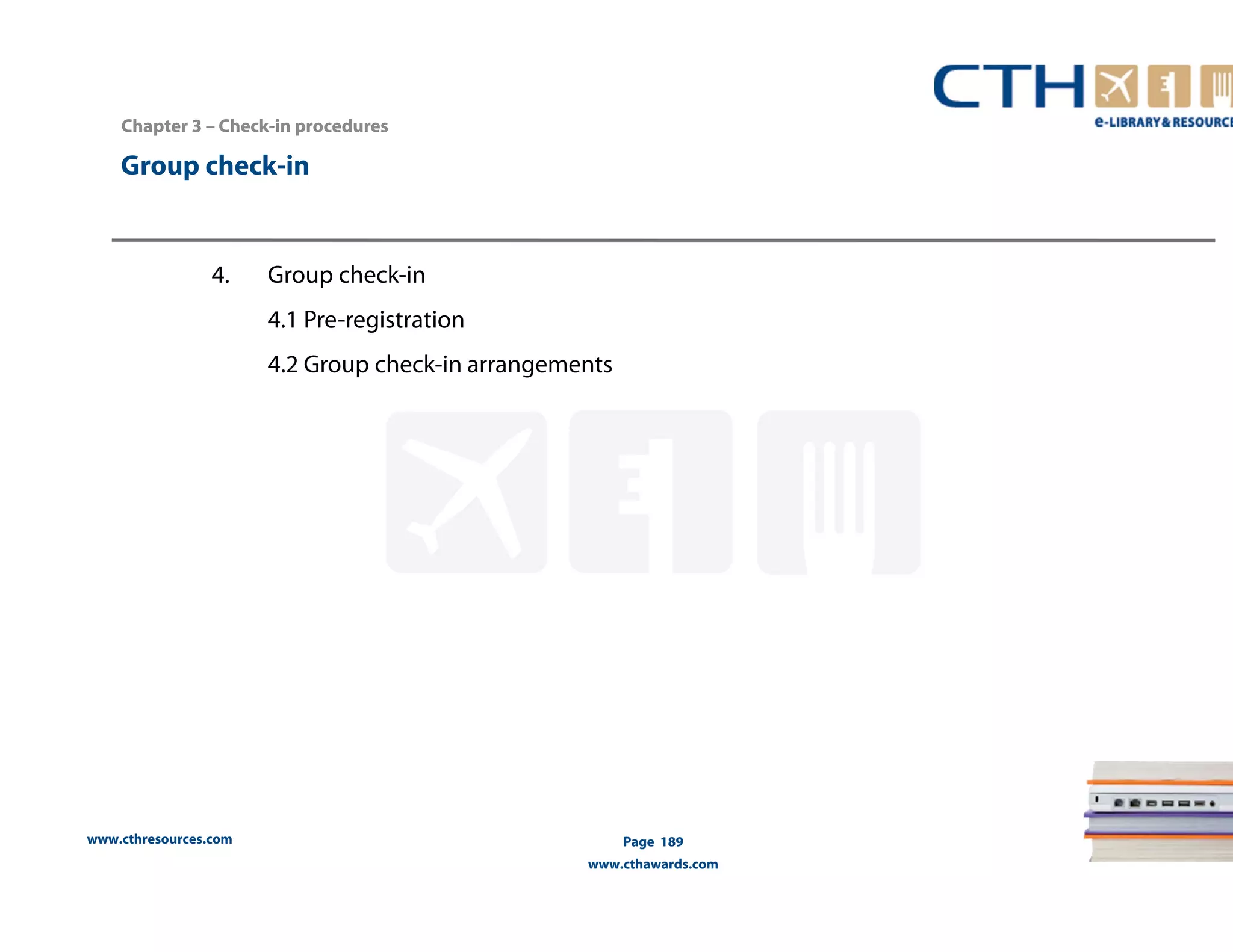Group check-in 
www.cthresources.com 
Page 189 
www.cthawards.com 
Chapter 3 –– Check-in procedures 
4. Group check-in 
4.1 Pre-registration 
4.2 Group check-in arrangements 
 