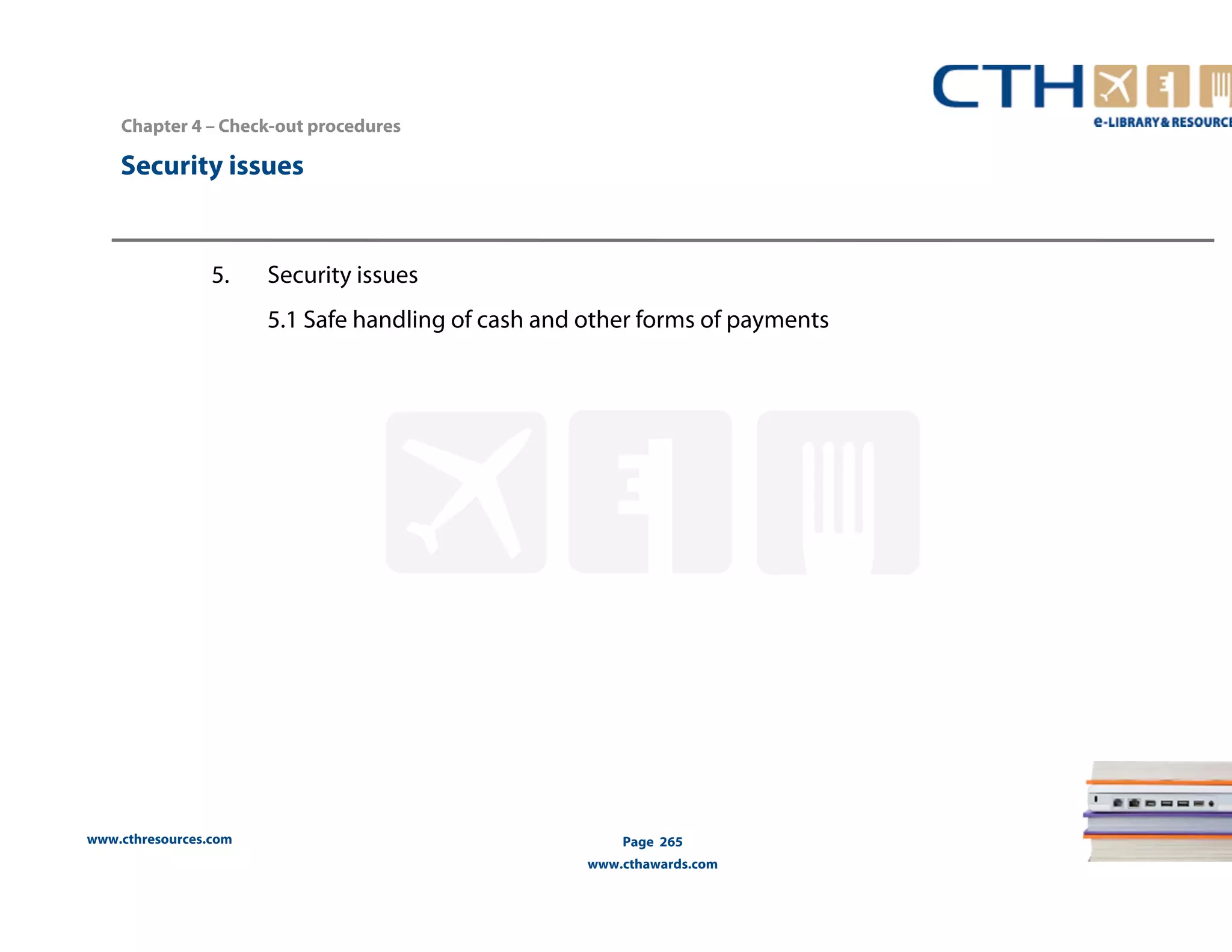 Chapter 4 – Check-out procedures 
Security issues 
www.cthresources.com 
Page 265 
www.cthawards.com 
5. Security issues 
5.1 Safe handling of cash and other forms of payments 
 
