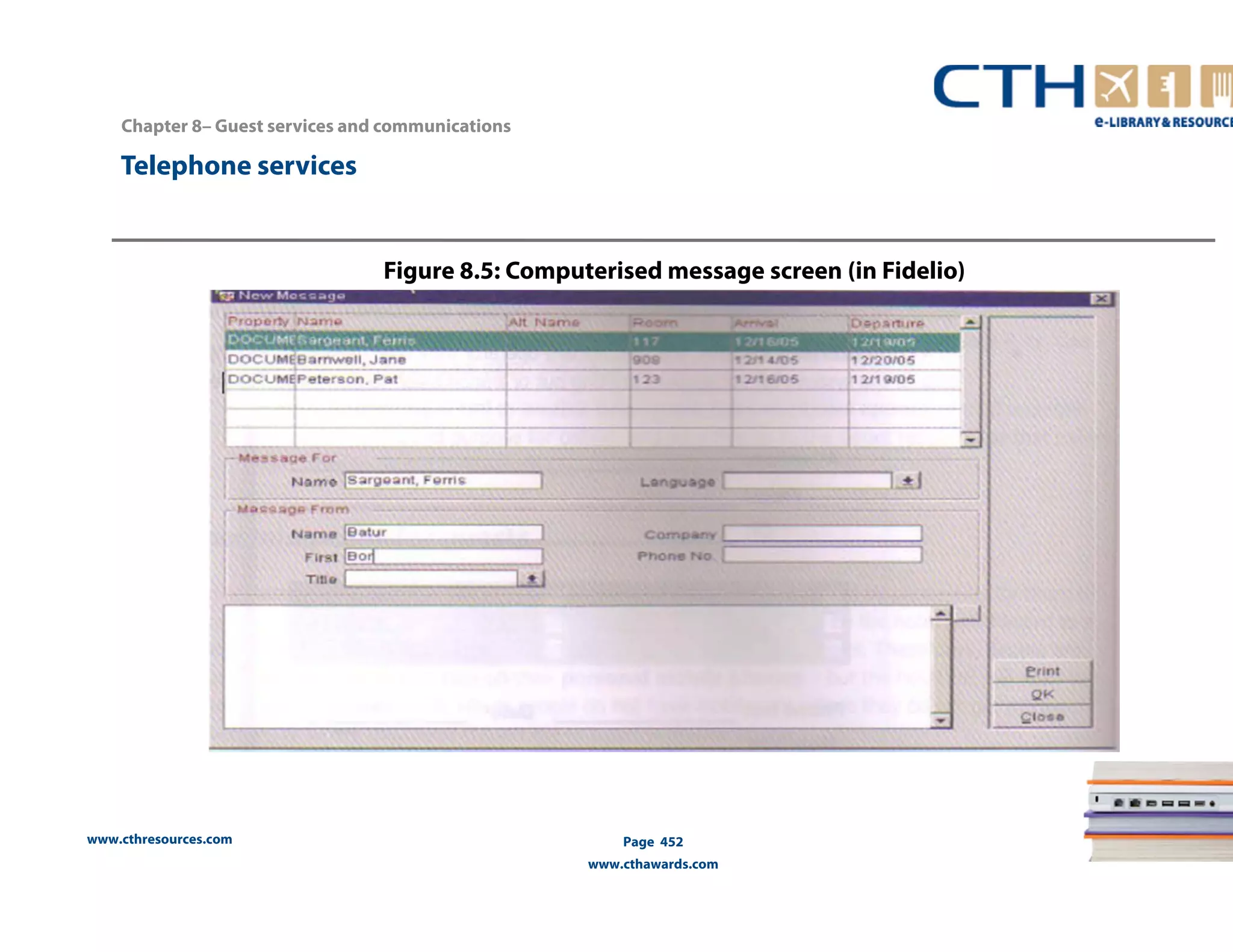 Chapter 8– Guest services and communications 
www.cthresources.com 
Page 452 
www.cthawards.com 
Telephone services 
Figure 8.5: Computerised message screen (in Fidelio) 
 