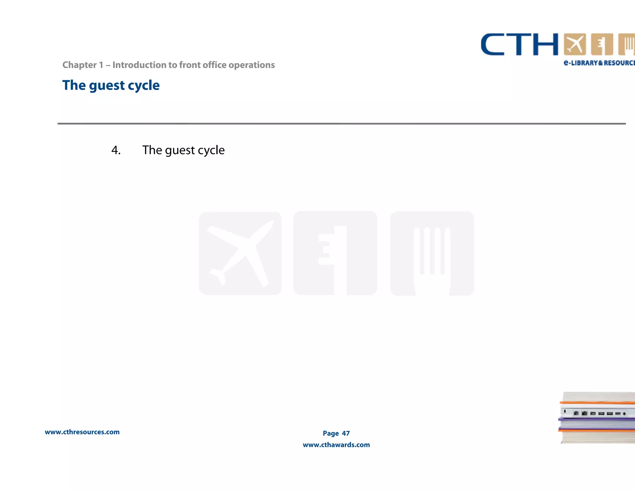 www.cthresources.com 
Page 47 
www.cthawards.com 
Chapter 1 – Introduction to front office operations 
The guest cycle 
4. The guest cycle 
 