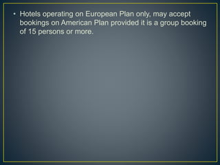 • Hotels operating on European Plan only, may accept
bookings on American Plan provided it is a group booking
of 15 persons or more.
 