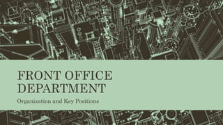FRONT OFFICE
DEPARTMENT
Organization and Key Positions
 
