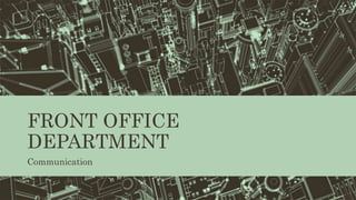 FRONT OFFICE
DEPARTMENT
Communication
 