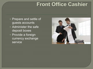 • Prepare and settle of
guests accounts
• Administer the safe
deposit boxes
• Provide a foreign
currency exchange
service
 