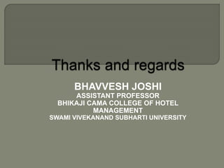 BHAVVESH JOSHI
ASSISTANT PROFESSOR
BHIKAJI CAMA COLLEGE OF HOTEL
MANAGEMENT
SWAMI VIVEKANAND SUBHARTI UNIVERSITY
 
