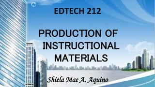 EDTECH 212
PRODUCTION OF
INSTRUCTIONAL
MATERIALS
1
Shiela Mae A. Aquino
 