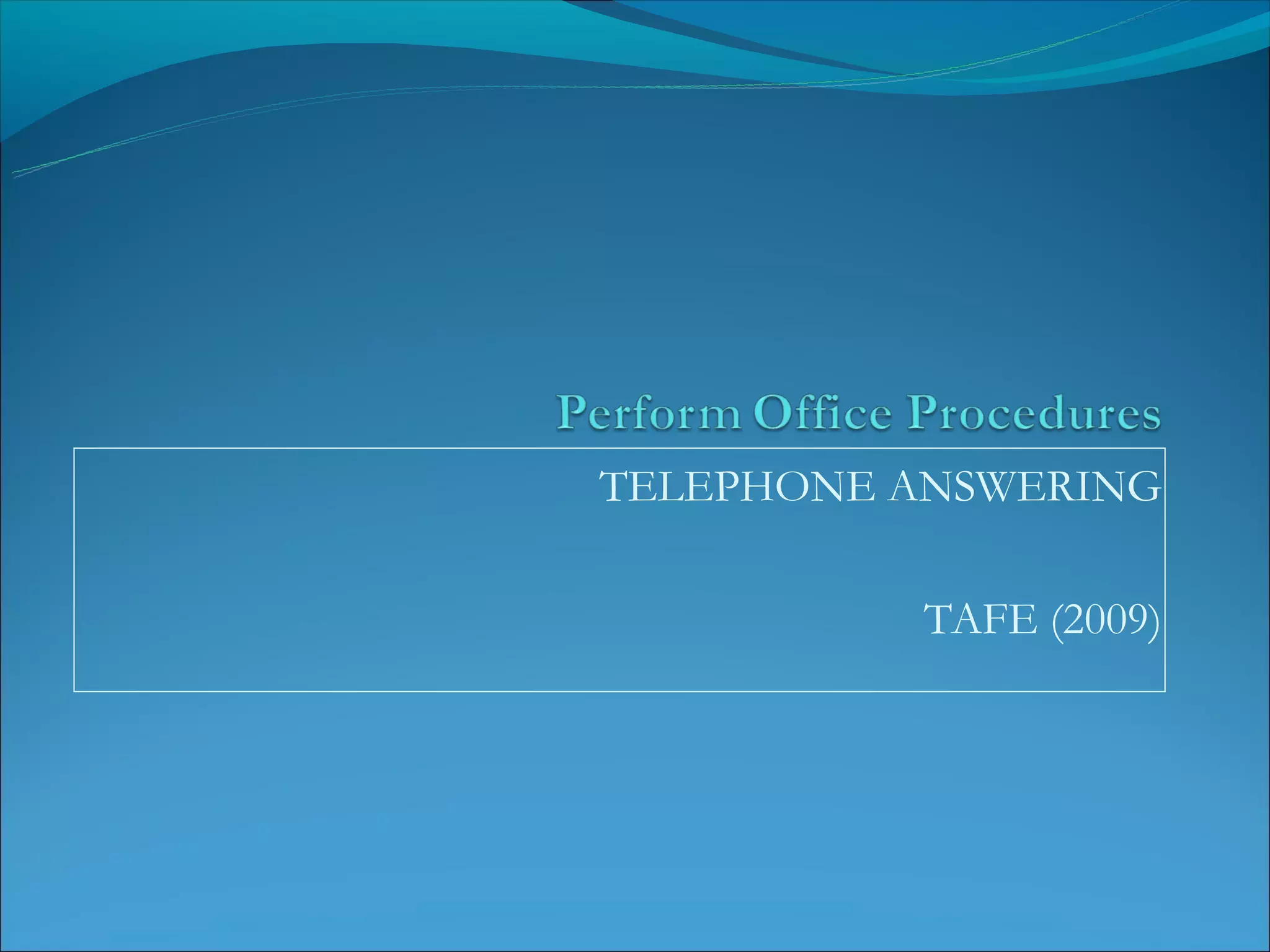 TELEPHONE ANSWERING

          TAFE (2009)
 