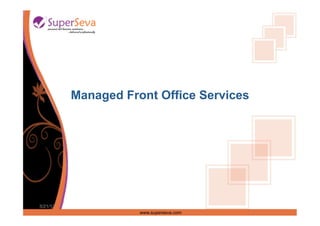 Managed Front Office Services




5/21/12
                     www.superseva.com
 