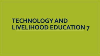 TECHNOLOGY AND
LIVELIHOOD EDUCATION 7
 