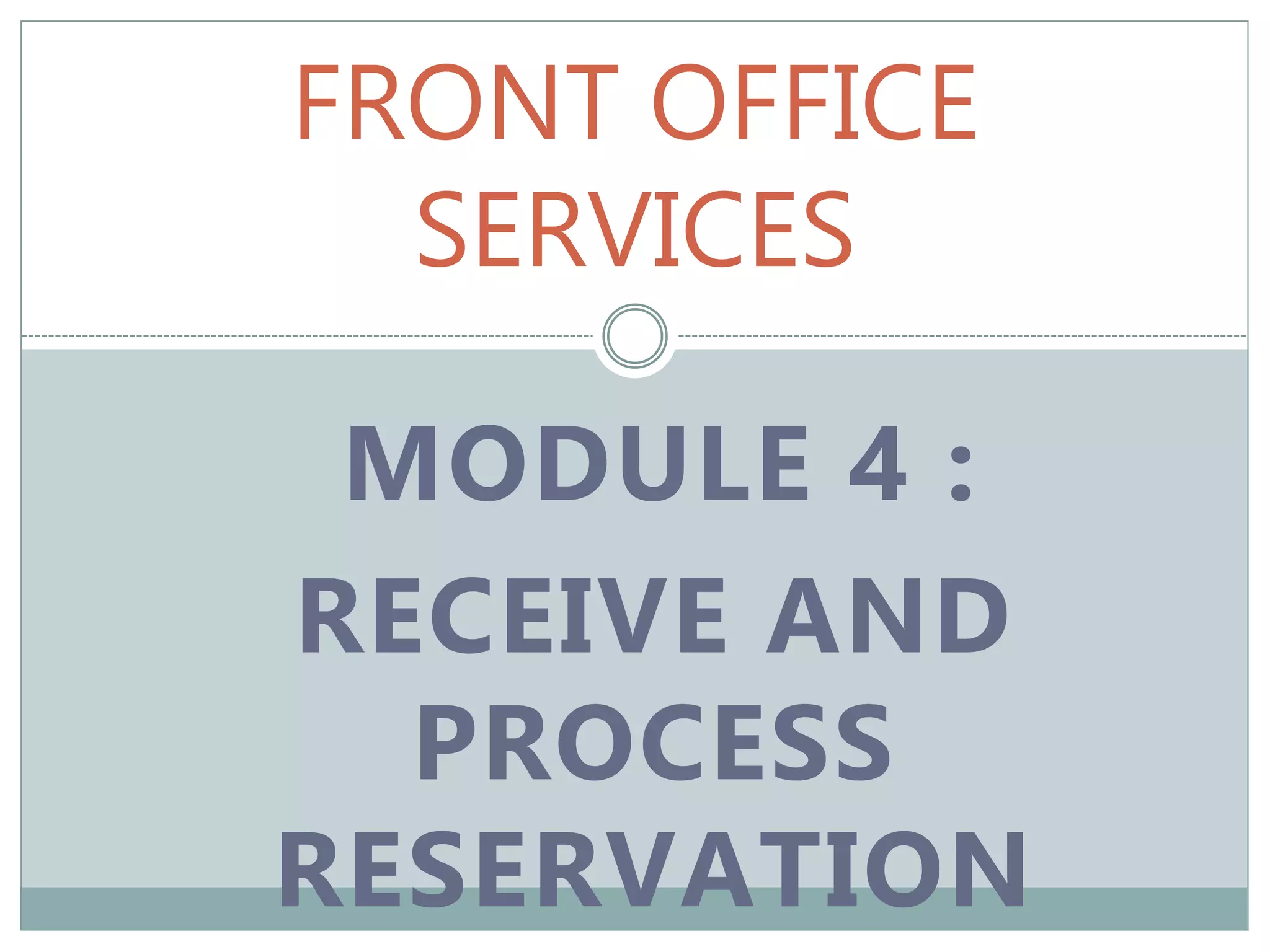 MODULE 4 :
RECEIVE AND
PROCESS
RESERVATION
FRONT OFFICE
SERVICES